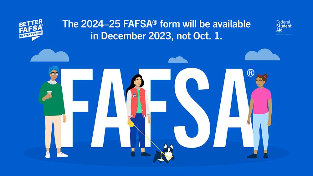 The 2024-2025 FAFSA will not be available until December 2023