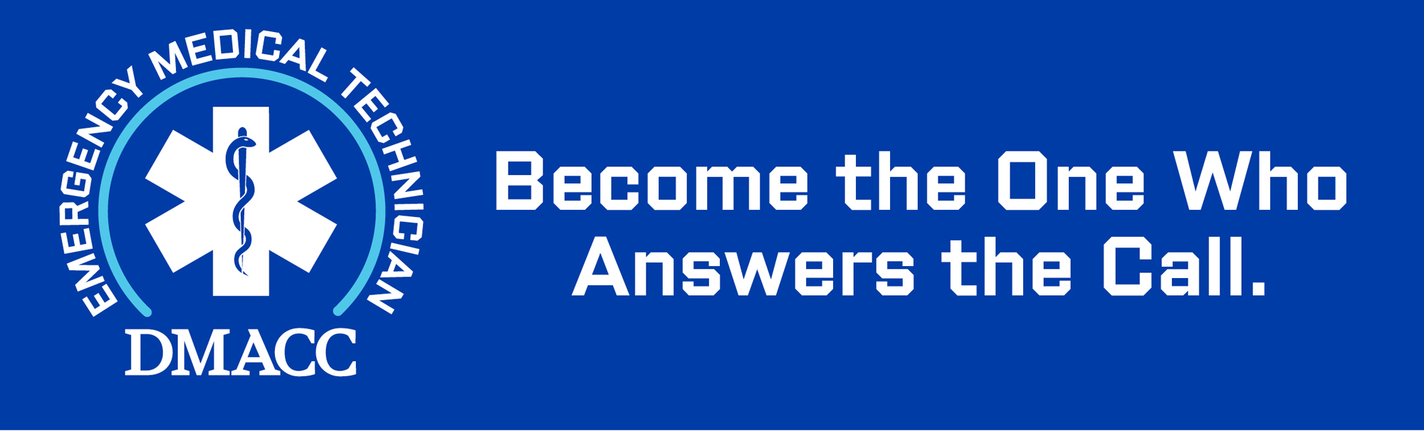 DMACC EMT Program Become the one who answers the call. DMACC Emergency Medical Technician