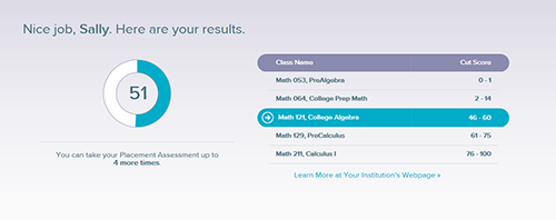 You will receive your score immediately upon completion of your Placement Assessment.